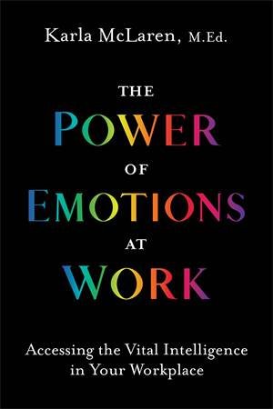 The Power Of Emotions At Work by Karla McLaren