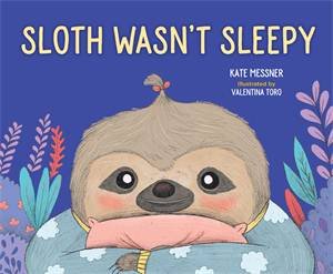 Sloth Wasn't Sleepy by Kate Messner & Valentina Toro