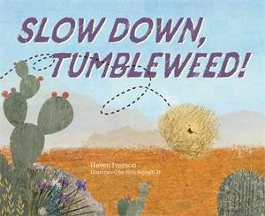 Slow Down, Tumbleweed! by Haven Iverson & Robert Sayegh Jr.