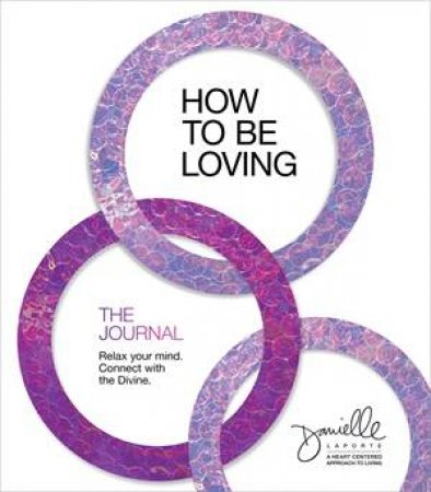 How To Be Loving: The Journal by Danielle LaPorte