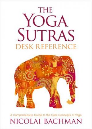 The Yoga Sutras Desk Reference by Nicolai Bachman