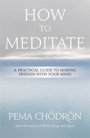 How To Meditate by Pema Chödrön