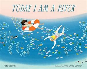 Today I Am a River by Kate Coombs & Anna Emilia Laitinen