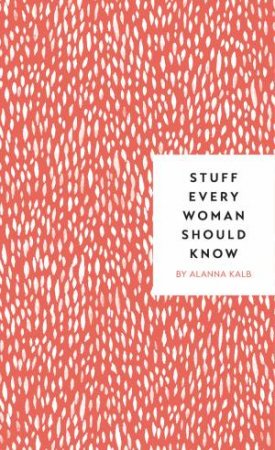 Stuff Every Woman Should Know by Alanna Kalb