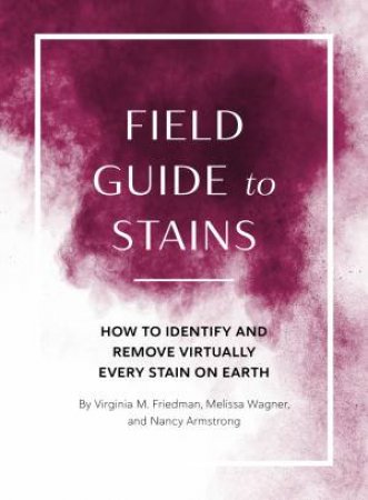 Field Guide To Stains by Nancy Armstrong & Virginia M. Friedman & Melissa Wagner