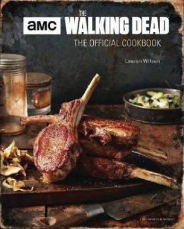 Walking Dead: The Official Cookbook And Survival Guide by Lauren Wilson