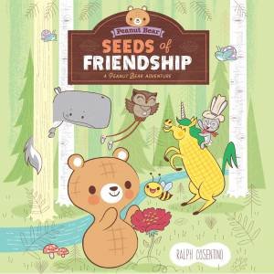 Seeds of Friendship: A Peanut Bear Adventure by Ralph Cosentino