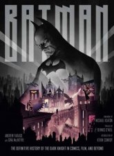 Batman The Definitive History Of The Dark Knight In Comics Film And Beyond