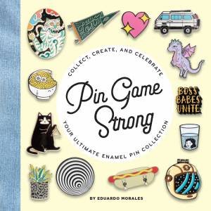 Pin Game Strong: Collect, Create, And Celebrate Your Ultimate Enamel PinCollection by Eduardo Morales