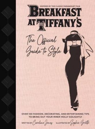 Breakfast at Tiffany's: The Official Guide to Style by Caroline Jones & Sophie Griotto