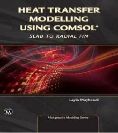 Heat Transfer Modelling Using COMSOL: From Slab to Radial Fin by Layla Mayboudi