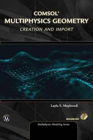 Comsol Multiphysics Geometry: Creation and Import by Layla Mayboudi