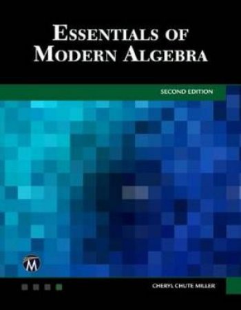 Essentials of Modern Algebra by Cheryl Chute Miller