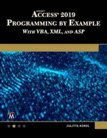 Microsoft Access 2019 Programming By Example With Vba, XML, And ASP by Julitta Korol