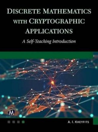 Discrete Mathematics With Cryptographic Applications by Alexander I. Kheyfits