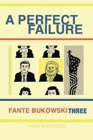 Fante Bukowski Three: A Perfect Failure by Noah Van Sciver