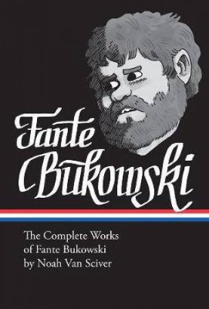 The Complete Works Of Fante Bukowski by Noah Van Sciver