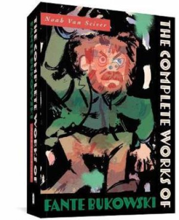 The Complete Works Of Fante Bukowski by Noah Van Sciver