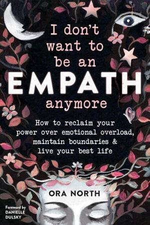 I Don't Want to Be an Empath Anymore by Ora North