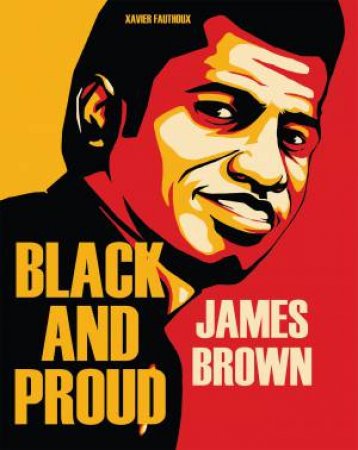 James Brown: Black And Proud by Xavier Fauthoux