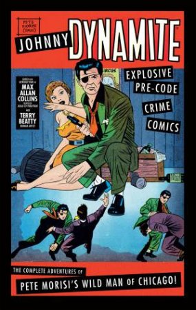 Johnny Dynamite Explosive Pre-Code Crime Comics - The Complete Adventures of Pete Morisi's Wild Man of Chicago by Max Allan Collins; Terry Beatty