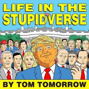 Life In The Stupidverse by Tom Tomorrow