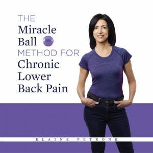 The Miracle Ball Method For Chronic Lower Back Pain by Elaine Petrone