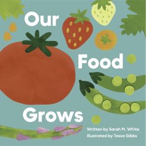 Our Food Grows by Sarah M. White & Tessa Gibbs