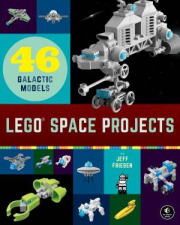 LEGO Space Projects : 52 Galactic Models by Jeff Friesen