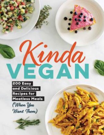 Kinda Vegan: 200 Easy and Delicious Recipes for Meatless Meals (When You Want Them) by Adams Media