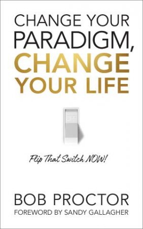 Change Your Paradigm, Change Your Life by Bob Proctor