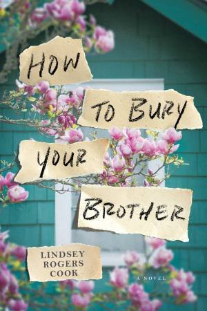 How To Bury Your Brother by Lindsey Rogers Cook