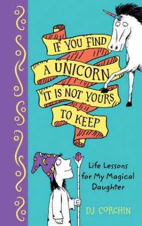 If You Find A Unicorn, It Is Not Yours To Keep by DJ Corchin