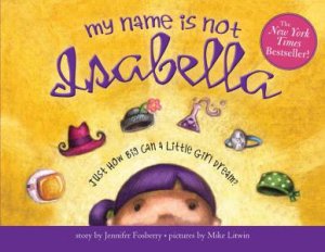 My Name Is Not Isabella by Jennifer Fosberry & Mike Litwin