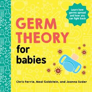 Germ Theory For Babies by Chris Ferrie & Neal Goldstein & Joanna Suder