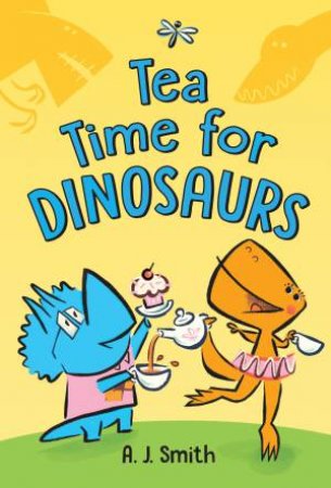 Tea Time For Dinosaurs by A. J. Smith