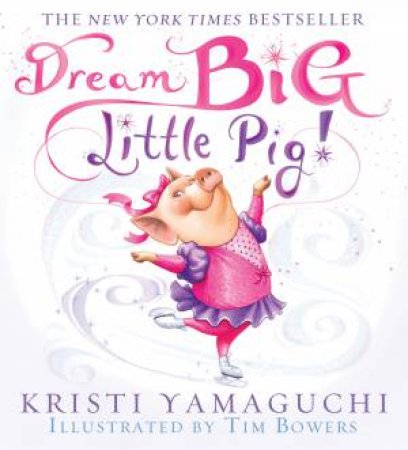 Dream Big, Little Pig! by Kristi Yamaguchi & Tim Bowers