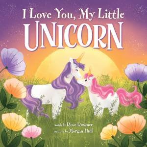 I Love You, My Little Unicorn by Rose Rossner