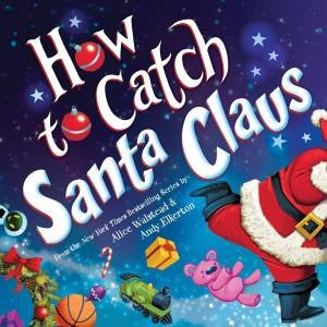 How to Catch Santa Claus by Alice Walstead