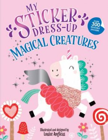 My Sticker Dress-Up Magical Creatures by Louise Anglicas