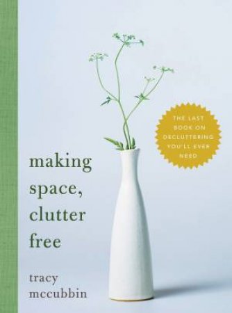 Making Space, Clutter Free by Tracy McCubbin