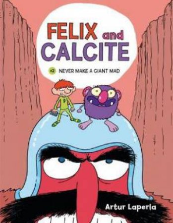 Felix And Calcite:  Never Make A Giant Mad by Artur Laperla & Artur Laperla