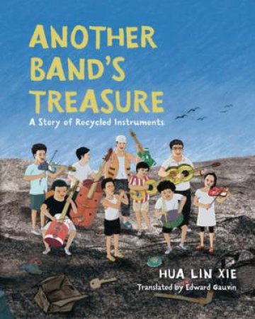 Another Band's Treasure:  A Story of Recycled Instruments by Hua Lin Xie & Hua Lin Xie