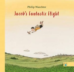 Jacob's Fantastic Flight by Philip Waechter & Elisabeth Lauffer