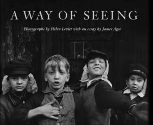 Helen Levitt: A Way Of Seeing by Helen Levitt & James Agee