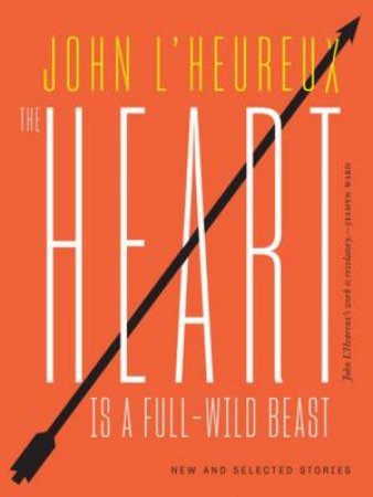 Heart Is A Full-Wild Beast by John L'Heureux