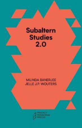 Subaltern Studies 2.0 by Milinda Banerjee & Jelle J.P. Wouters & Gayatri Chakravorty Spivak & Marisol De La Cadena & Thom Van Dooren & Suraj Yengde