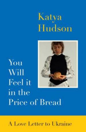 You Will Feel It In The Price Of Bread by Katya Hudson