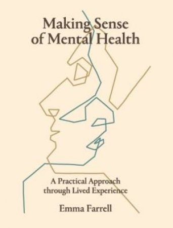 Making Sense Of Mental Health: A Practical Approach Through Lived Experience by Emma Farrell