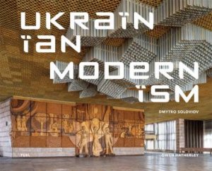 Ukrainian Modernism by Dmytro Soloviov & Owen Hatherley & FUEL & Damon Murray & Stephen Sorrell